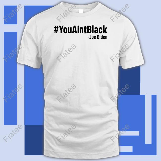 #Youaintblack Joe Biden Tee Shirt